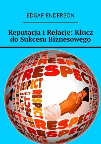 Reputacja i Relacje: Klucz do Sukcesu Biznesowego Edgar Enderson - okladka książki