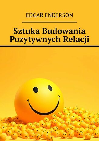 Sztuka Budowania Pozytywnych Relacji Edgar Enderson - okladka książki