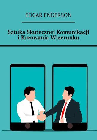 Sztuka Skutecznej Komunikacji i Kreowania Wizerunku Edgar Enderson - okladka książki