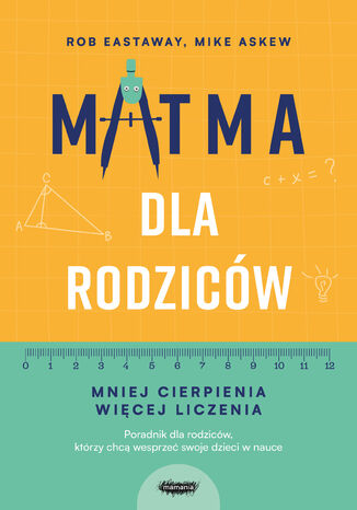 Matma dla rodziców. Mniej cierpienia, więcej liczenia Rob Eastaway, Mike Askew - okladka książki