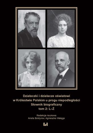 Działaczki i działacze oświatowi w Królestwie Polskim u progu niepodległości. Słownik biograficzny. Tom 2: L-Ż Aneta Bołdyrew, Agnieszka Wałęga - okladka książki