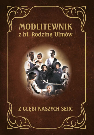 Modlitewnik z bł. rodziną Ulmów. Z głębi naszych serc Praca zbiorowa - okladka książki