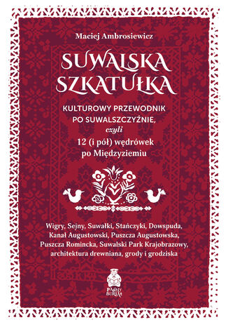 Suwalska szkatułka. Kulturowy przewodnik po Suwalszczyźnie, czyli 12 (i pół) wędrówek po Międzyziemiu Maciej Ambrosiewicz - okladka książki