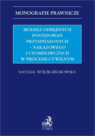 Modele odrębnych postępowań przyspieszonych - nakazowego i upominawczych w procesie cywilnym Natalia Wójcik-Krokowska - okladka książki