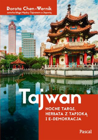 Tajwan. Nocne targi, herbata z tapioką i e-demokracja Dorota Chen-Wernik - okladka książki