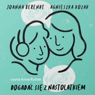 Dogadać się z nastolatkiem Agnieszka Kozak, Joanna Berendt - okladka książki
