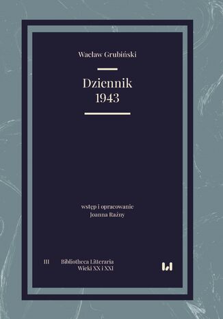 Dziennik 1943. Bibliotheca Litteraria. Tom III. Wieki XX i XXI Wacław Grubiński, Joanna Raźny - okladka książki