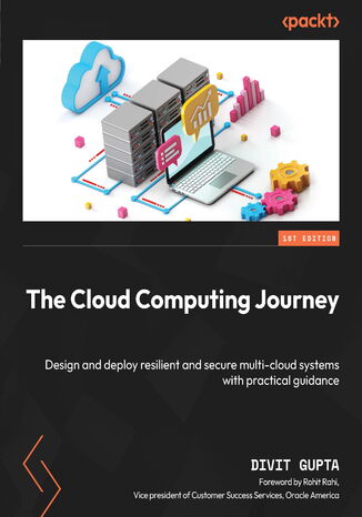 The Cloud Computing Journey. Design and deploy resilient and secure multi-cloud systems with practical guidance Divit Gupta, Rohit Rahi - okladka książki