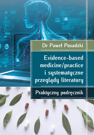 Evidence-based medicine/practice i systematyczne przeglądy literatury: praktyczny podręcznik Dr Paweł Posadzki - okladka książki