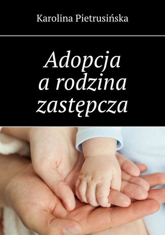 Adopcja a rodzina zastępcza Karolina Pietrusińska - okladka książki