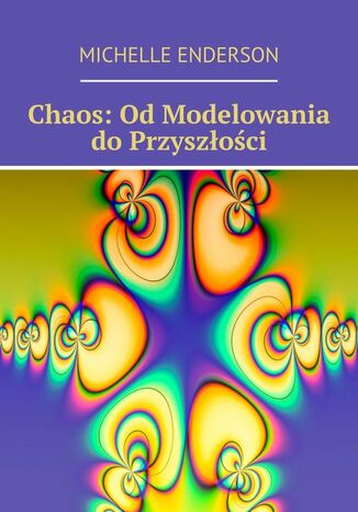 Chaos: Od Modelowania do Przyszłości Michelle Enderson - okladka książki