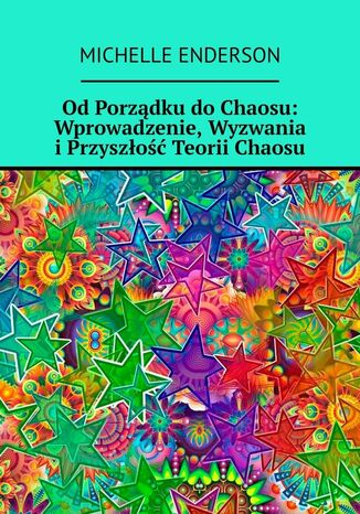 Od Porządku do Chaosu: Wprowadzenie, Wyzwania i Przyszłość Teorii Chaosu Michelle Enderson - okladka książki