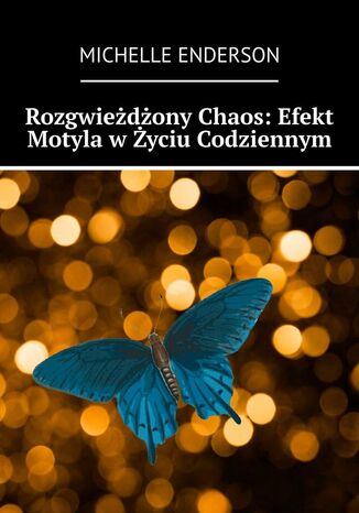 Rozgwieżdżony Chaos: Efekt Motyla w Życiu Codziennym Michelle Enderson - okladka książki