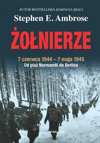 Żołnierze. 7 czerwca 1944-7 maja 1945. Od plaży Normandii do Berlina Stephen E. Ambrose - okladka książki