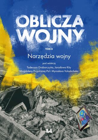 Oblicza wojny, t. 8. Narzędzia wojny Tadeusz Grabarczyk, Jarosław Kita, Magdalena Pogońska-Pol, Myroslav Voloshchuk - okladka książki