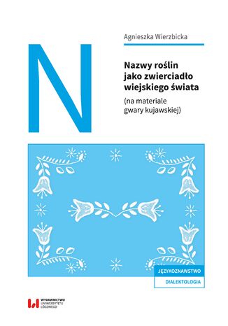 Nazwy roślin jako zwierciadło wiejskiego świata (na materiale gwary kujawskiej) Agnieszka Wierzbicka - okladka książki