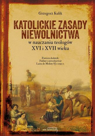 Katolickie zasady niewolnictwa w nauczaniu teologów XVI i XVII wieku Grzegorz Kulik - okladka książki