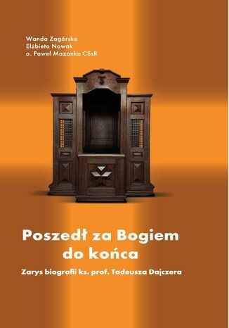 Poszedł za Bogiem do końca. Zarys biografii ks. prof. Tadeusza Dajczera Wanda Zagórska, Paweł Mazanka, Elżbieta Nowak - okladka książki