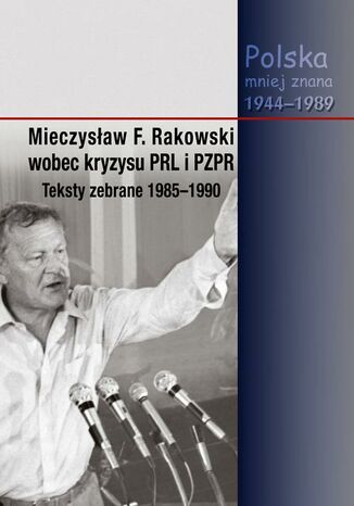 Mieczysław F. Rakowski wobec kryzysu PRL i PZPR. Teksty zebrane 1985-1990 Jacek Wojnicki, Piotr Swacha - okladka książki