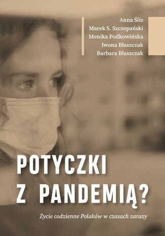 Potyczki z pandemią? Życie codzienne Polaków w czasach zarazy Anna Śliz, Marek S. Szczepański, Monika Podkowińska, Iwona Błaszczak, Barbara Błaszczak - okladka książki