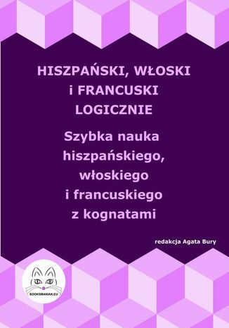 Hiszpański, włoski i francuski logicznie. Szybka nauka hiszpańskiego, włoskiego i francuskiego z kognatami Agata Bury - okladka książki