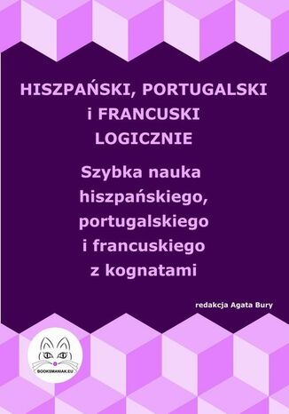 Hiszpański, portugalski i francuski logicznie. Szybka nauka hiszpańskiego, portugalskiego i francuskiego z kognatami Agata Bury - okladka książki