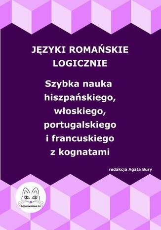 Języki romańskie logicznie. Szybka nauka hiszpańskiego, włoskiego, portugalskiego i francuskiego z kognatami Agata Bury - okladka książki