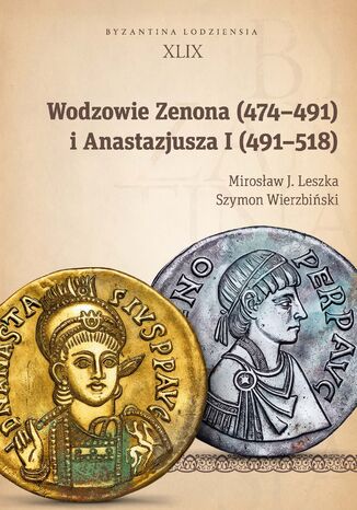 Wodzowie Zenona (474-491) i Anastazjusza I (491-518) Mirosław J. Leszka, Szymon Wierzbiński - okladka książki