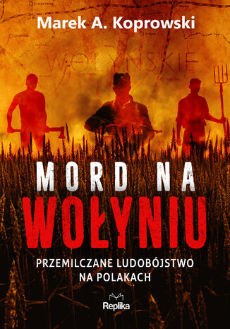 Mord na Wołyniu. Przemilczane ludobójstwo na Polakach Marek A. Koprowski - okladka książki