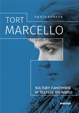 Tort Marcello. Kultury fanowskie w teatrze XIX wieku Agata Łuksza - okladka książki