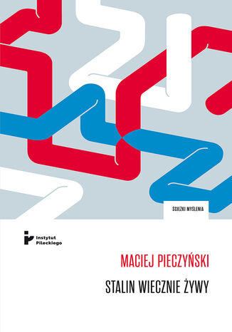 Stalin wiecznie żywy. Obraz czerwonego cara we współczesnej publicystyce, literaturze i teatrze rosyjskim Maciej Pieczyński - okladka książki