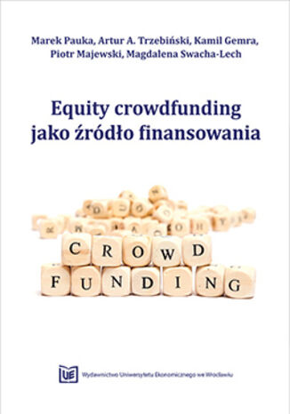 Equity Crowdfunding jako źródło finansowania Marek Pauka, Artur A.Trzebiński, Kamil Gemra, Piotr Majewski, Magdalena Swacha-Lech - okladka książki