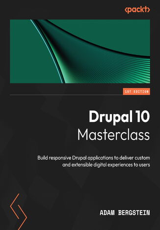 Drupal 10 Masterclass. Build responsive Drupal applications to deliver custom and extensible digital experiences to users Adam Bergstein - okladka książki