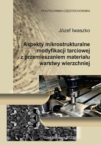 Aspekty mikrostrukturalne modyfikacji tarciowej z przemieszaniem materiału warstwy wierzchniej Józef Iwaszko - okladka książki