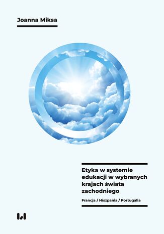 Etyka w systemie edukacji w wybranych krajach świata zachodniego (Francja, Hiszpania, Portugalia) Joanna Miksa - okladka książki