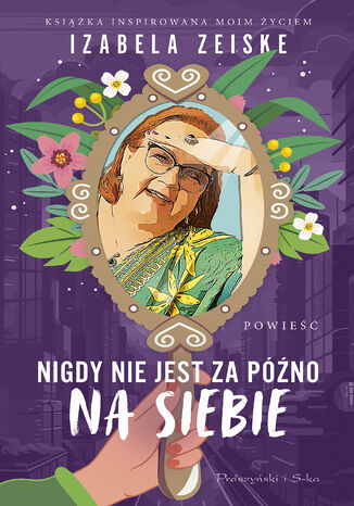 Nigdy nie jest za późno na siebie Izabela Zeiske - okladka książki