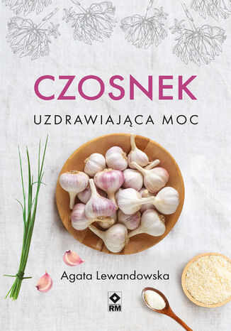 Czosnek. Uzdrawiająca moc Agata Lewandowska - okladka książki