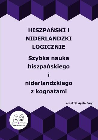 Hiszpański i niderlandzki logicznie. Szybka nauka hiszpańskiego i niderlandzkiego z kognatami Agata Bury - okladka książki