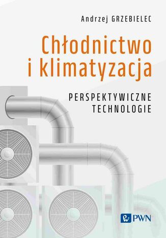 Chłodnictwo i klimatyzacja. Perspektywiczne technologie Andrzej Grzebielec - okladka książki