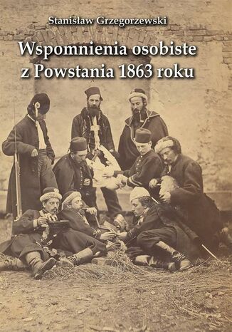 Wspomnienia osobiste z Powstania 1863 roku Stanisław Grzegorzewski - okladka książki