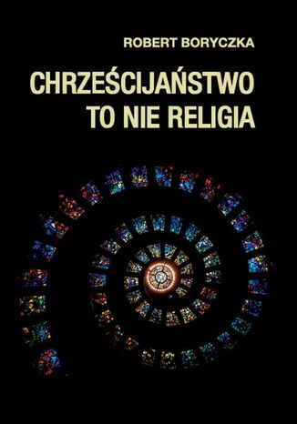 Chrześcijaństwo to nie religia Robert Boryczka - okladka książki