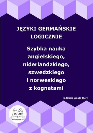 Języki germańskie logicznie. Szybka nauka angielskiego, niderlandzkiego, szwedzkiego i norweskiego z kognatami Agata Bury - okladka książki