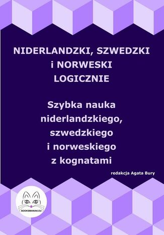 Niderlandzki, szwedzki i norweski logicznie. Szybka nauka niderlandzkiego, szwedzkiego i norweskiego z kognatami Agata Bury - okladka książki