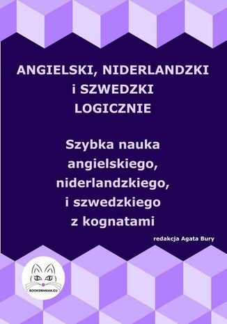 Angielski, niderlandzki i szwedzki logicznie. Szybka nauka angielskiego, niderlandzkiego i szwedzkiego z kognatami Agata Bury - okladka książki