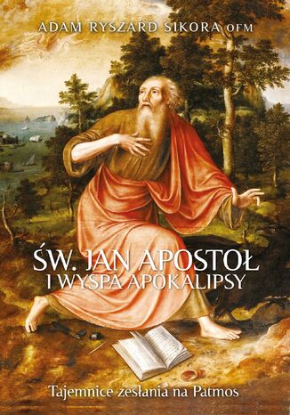 Święty Jan Apostoł i wyspa Apokalipsy. Tajemnice zesłania na Patmos Adam Ryszard Sikora OFM - okladka książki