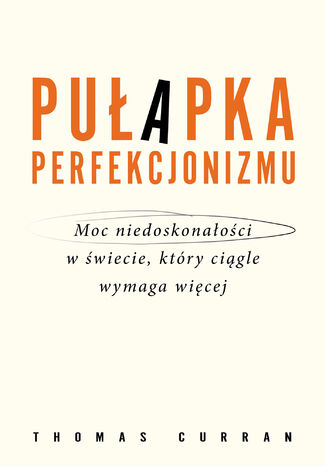 Pułapka perfekcjonizmu. Moc niedoskonałości w świecie, który ciągle wymaga więcej Thomas Curran - okladka książki