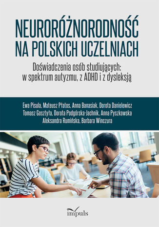 Neuroróżnorodność na polskich uczelniach Ewa Pisula, Mateusz Płatos, Anna Banasiak, Dorota Danielewicz, Tomasz Gosztyła, Dorota Podgórska-Jachnik, Anna Pyszkowska, Aleksandra Rumińska, Barbara Winczura - okladka książki