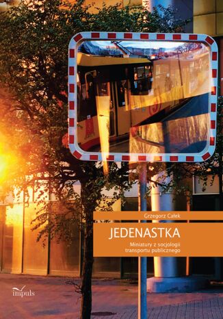 JEDENASTKA. Miniatury z socjologii transportu publicznego Grzegorz Całek - okladka książki
