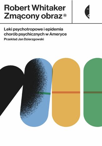 Zmącony obraz. Leki psychotropowe i epidemia chorób psychicznych w Ameryce Robert Whitaker - okladka książki