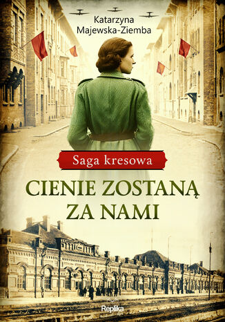 Cienie zostaną za nami. Saga kresowa, tom 1 Katarzyna Majewska-Ziemba - okladka książki